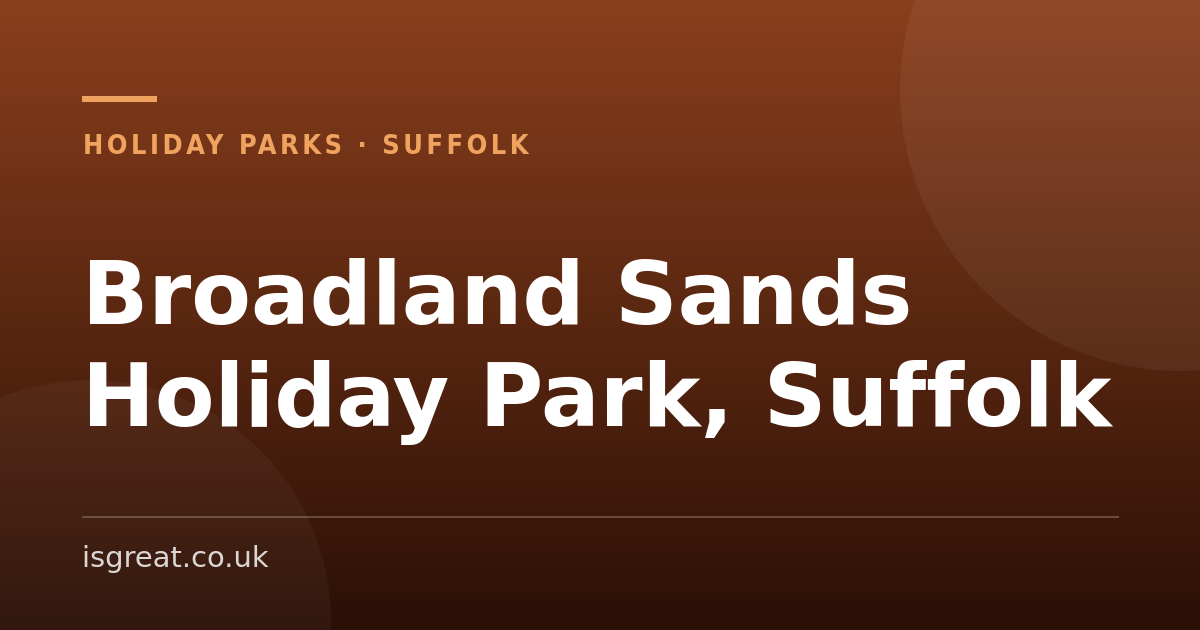 Broadland Sands Holiday Park, Suffolk – and what to do nearby Broadland Sands Holiday Park, Suffolk – and what to do nearby