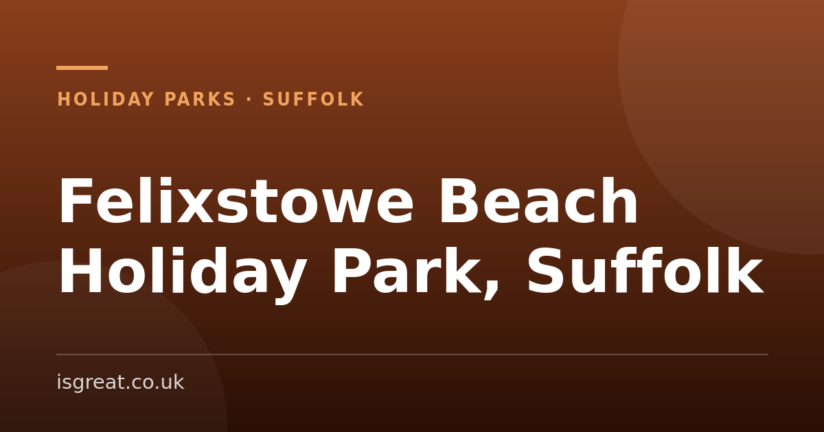 Felixstowe Beach Holiday Park, Suffolk – and what to do nearby