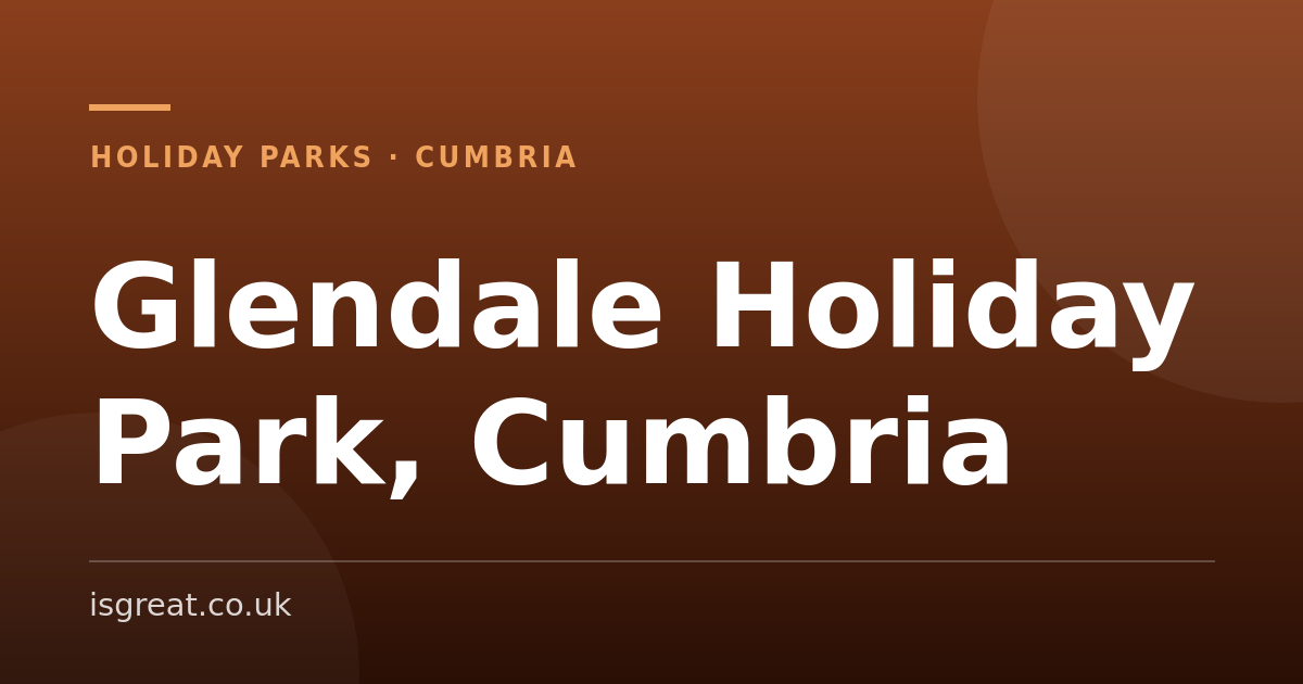 Glendale Holiday Park, Cumbria – and what to do nearby Glendale Holiday Park, Cumbria – and what to do nearby