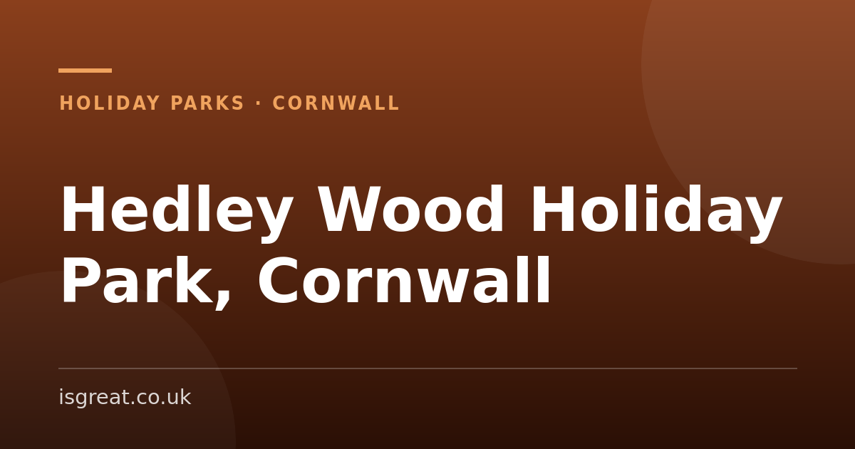 Hedley Wood Holiday Park, Cornwall - and what to do nearby