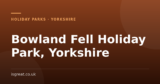 Bowland Fell Holiday Park, Yorkshire – and what to do nearby