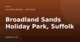 Broadland Sands Holiday Park, Suffolk – and what to do nearby