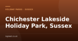 Chichester Lakeside Holiday Park, Sussex – and what to do nearby