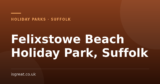 Felixstowe Beach Holiday Park, Suffolk – and what to do nearby