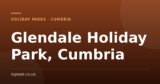Glendale Holiday Park, Cumbria – and what to do nearby