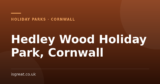 Hedley Wood Holiday Park, Cornwall – and what to do nearby