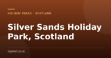 Silver Sands Holiday Park, Scotland – and what to do nearby