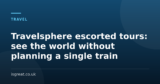 Travelsphere escorted tours: see the world without planning a single train